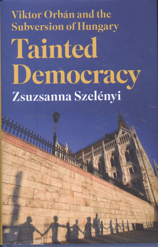 Tainted democracy : Victor Orbán and the subversion of Hungary