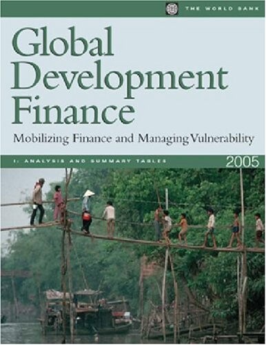 Global Development Finance 2005: Analysis & Statistical Appendix Mobilizing Finance and Managing Vulnerability (Global Development Finance) (v. 1)