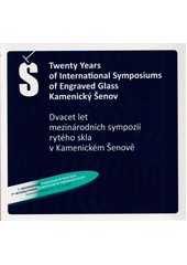 Twenty years of International Symposiums of Engraved Glass Kamenický Šenov : 7th International Symposium of Engraved Glass = Dvacet let mezinárodních sympozií rytého skla v Kamenickém Šenově : 7. mezinárodní sympozium rytého skla Kamenický Šenov : 11.-17.9.2017  (odkaz v elektronickém katalogu)