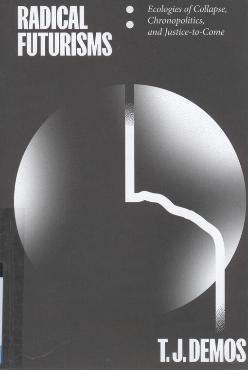 Radical futurisms : ecologies of collapse, chronopolitics, and justice-to-come