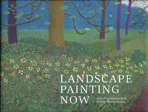 Landscape painting now : from pop abstraction to new romanticism