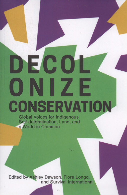Decolonize conservation : global voices for indigenous self-determination, land, and a world in common