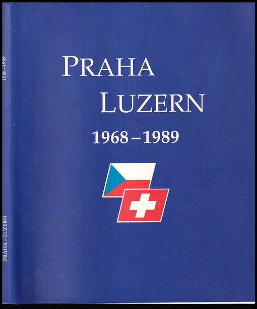 Praha - Lucern 1968-1989 - Prag - Luzern 1968-1989 - kronika jednoho přátelství ; [text] ; fotografie