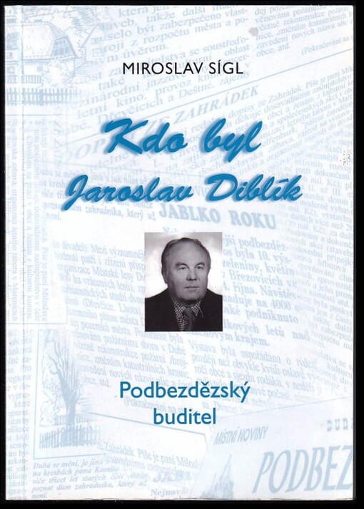 Kdo byl Jaroslav Diblík :podbezdězský buditel : k nedožitým 75. narozeninám (16.6.1927-12.12.1999) /
