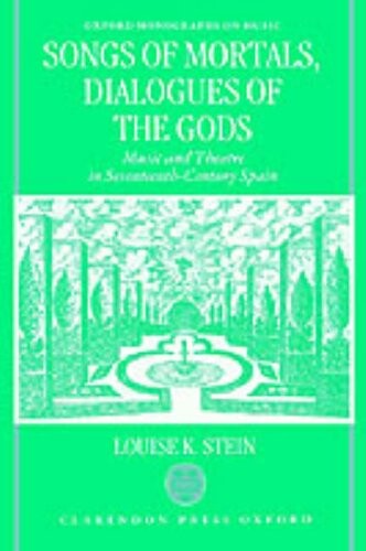 Songs of Mortals, Dialogues of the Gods: Music and Theatre in Seventeenth-Century Spain (Oxford Monographs on Music)
