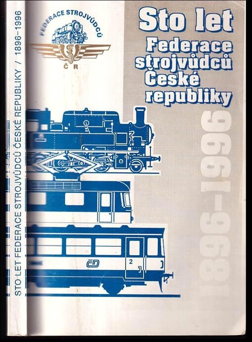 Sto let Federace strojvůdců České republiky :1896-1996 /