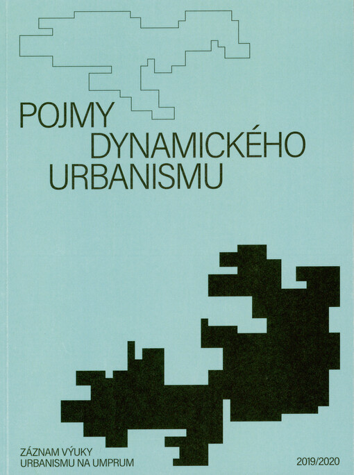 Pojmy dynamického urbanismu : záznam výuky urbanismu na UMPRUM 2019/2020 = Dynamic urbanism in terms : teaching urbanism at AAAD in Prague 2019/20