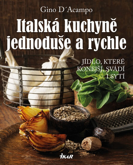 Italská kuchyně jednoduše a rychle :jídlo, které konejší, svádí i sytí