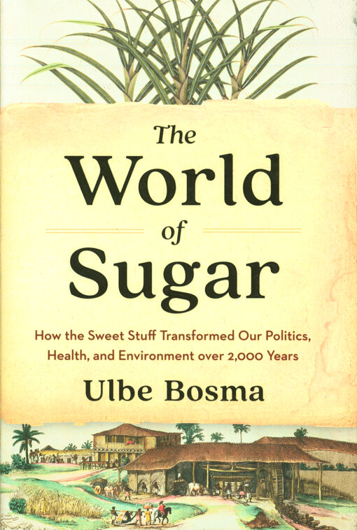 The world of sugar : how the sweet stuff transformed our politics, health, and environment over 2,000 years