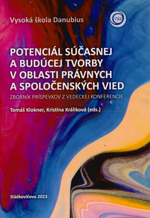 Potenciál súčasnej a budúcej tvorby v oblasti právnych a spoločenských vied : zborník príspevkov z vedeckej konferencie : 31.3.2023 Sládkovičovo