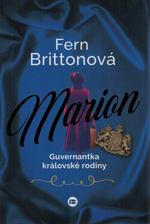 Marion : guvernantka královské rodiny / Fern Brittonová ; z anglického originálu The good servant ... přeložil Tomáš Kurka