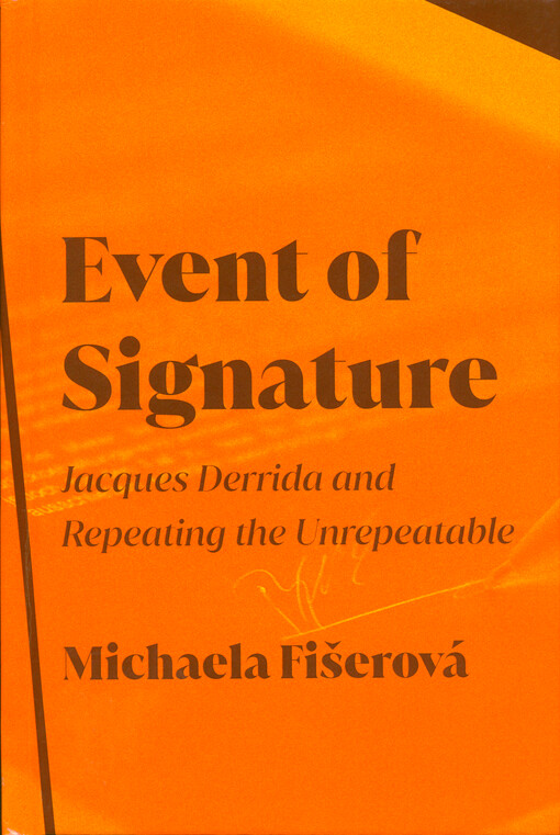 Event of signature : Jacques Derrida and repeating the unrepeatable