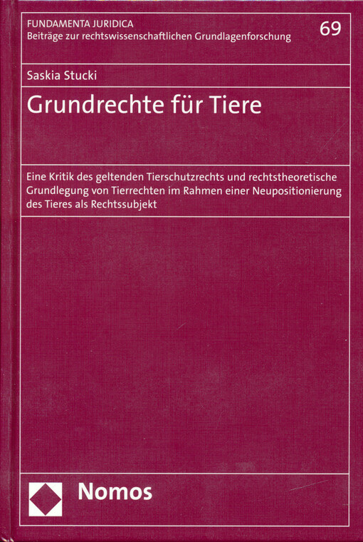 Grundrechte für Tiere : eine Kritik des geltenden Tierschutzrechts und rechtstheoretische Grundlegung von Tierrechten im Rahmen einer Neupositionierung des Tieres als Rechtssubjekt