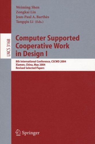 Computer supported cooperative work in design I : 8th international conference, CSCWD 2004, Xiamen, China, May 26-28, 2004 : revised selected papers