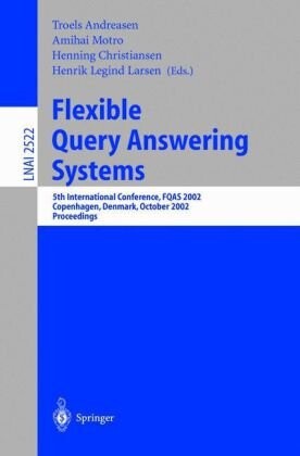 Flexible Query Answering Systems: 5th International Conference, FQAS 2002. Copenhagen, Denmark, October 27-29, 2002, Proceedings (Lecture Notes in ... / Lecture Notes in Artificial Intelligence)