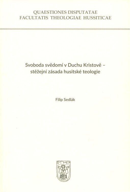Svoboda svědomí v Duchu Kristově - stěžejní zásada husitské teologie = Freedom of conscience and Spirit of Christ - fundamental principle of Hussite theology