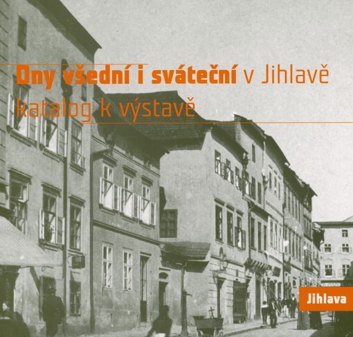 Dny všední i sváteční v Jihlavě : katalog k výstavě