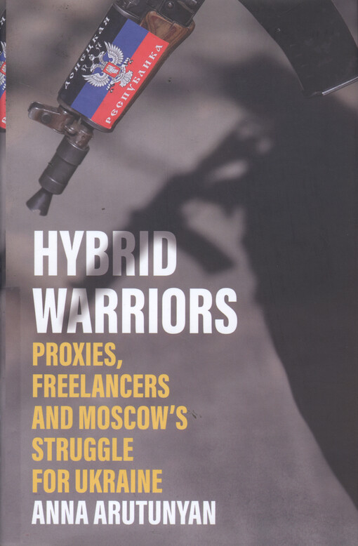 Hybrid warriors : proxies, freelancers and Moscow's struggle for Ukraine