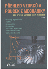 Přehled vzorců a pouček z mechaniky : pro střední a vysoké školy technické : veličiny a jednotky, statika, kinematika, dynamika, pružnost a pevnost, hydromechanika, termomechanika  (odkaz v elektronickém katalogu)