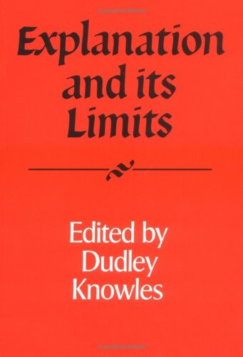Explanation and its Limits (Royal Institute of Philosophy Supplements)