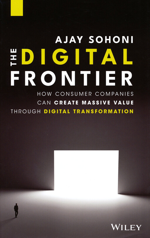 The digital frontier : how consumer companies can create massive value through digital transformation