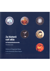 Za historií rytí skla na Kamenickošenovsku : přednáškový cyklus = History of engraved glass in the Kamenický Šenov region : lecture cycle  (odkaz v elektronickém katalogu)