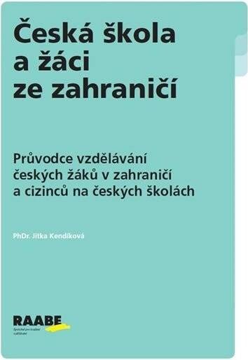 Česká škola a žáci ze zahraničí :průvodce vzdělávání českých žáků v zahraničí a cizinců na českých školách