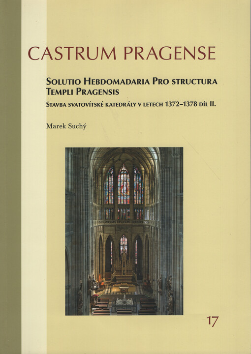 Solutio hebdomadaria pro structura Templi Pragensis = Stavba svatovítské katedrály v letech 1372-1378. Díl II.
