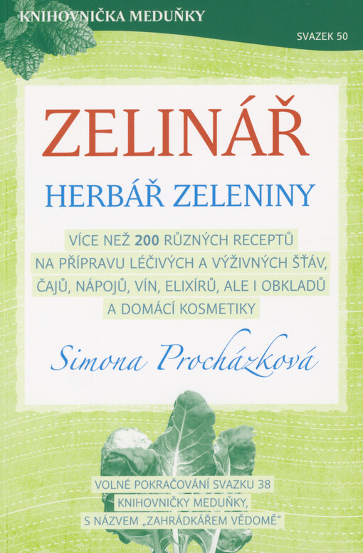 Zelinář : herbář zeleniny : více než 200 různých receptů na přípravu léčivých a výživných šťáv, čajů, nápojů, vín, elixírů, ale i obkladů a domácí kosmetiky