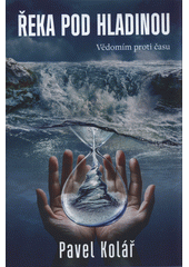Řeka pod hladinou : vědomím proti času  (odkaz v elektronickém katalogu)