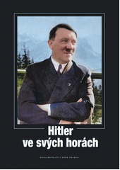 Hitler ve svých horách : 89 obrazových dokumentů z vůdcova okolí  (odkaz v elektronickém katalogu)