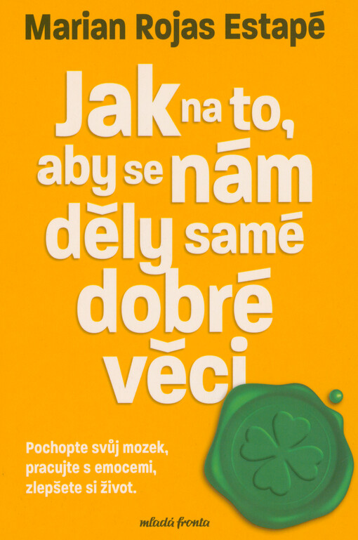 Jak na to, aby se nám děly samé dobré věci : pochopte svůj mozek, pracujte s emocemi, zlepšete si život