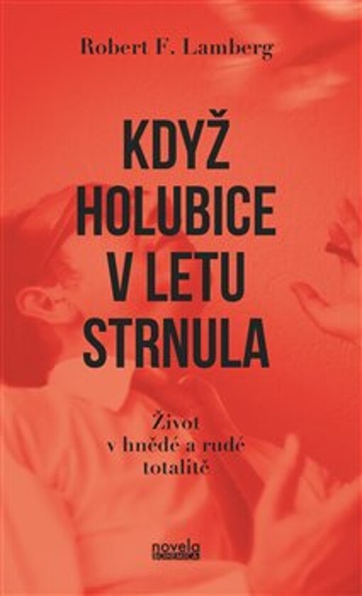 Když holubice v letu strnula : život v hnědé a rudé totalitě