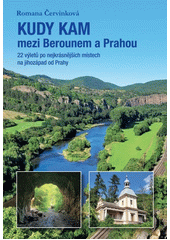 Kudy kam mezi Berounem a Prahou : 22 výletů po nejkrásnějších místech na jihozápad od Prahy  (odkaz v elektronickém katalogu)