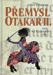 Přemysl Otakar II. : král na rozhraní věků  (odkaz v elektronickém katalogu)