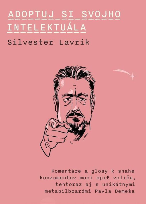 Adoptuj si svojho intelektuála : komentáre a glosy k snahe konzumentov moci opiť voliča, tentoraz aj s unikátnymi metabilboardmi Pavla Demeša