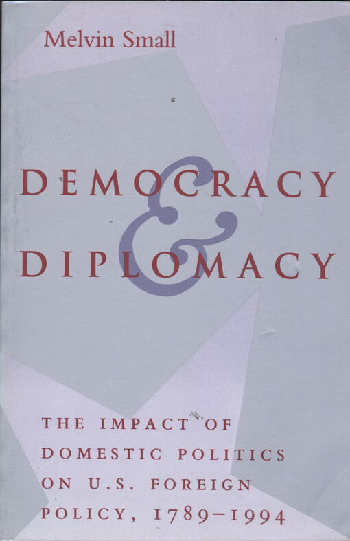 Democracy & diplomacy : the impact of domestic politics on U.S. foreign policy, 1789-1994