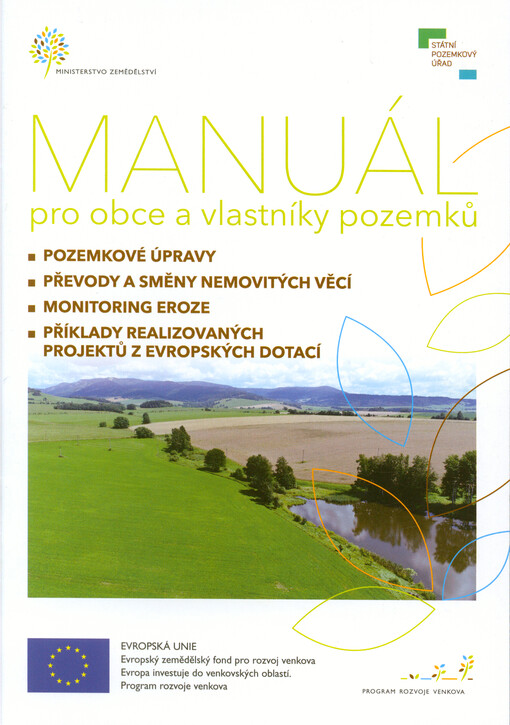 Manuál pro obce a vlastníky pozemků : pozemkové úpravy, převody a směny nemovitých věcí, monitoring eroze, příklady realizovaných projektů z evropských dotací