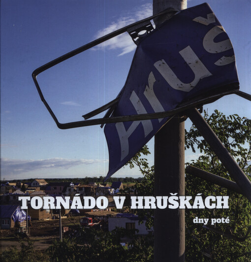 Tornádo v Hruškách : dny poté : sdílené příběhy a emotivní obrazy obnovy obce Hrušky