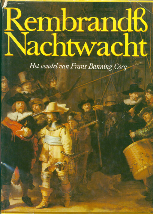 Rembandts Nachtwacht : het vendel van Frans Banning Cocq, de geschiedenis van een schilderij