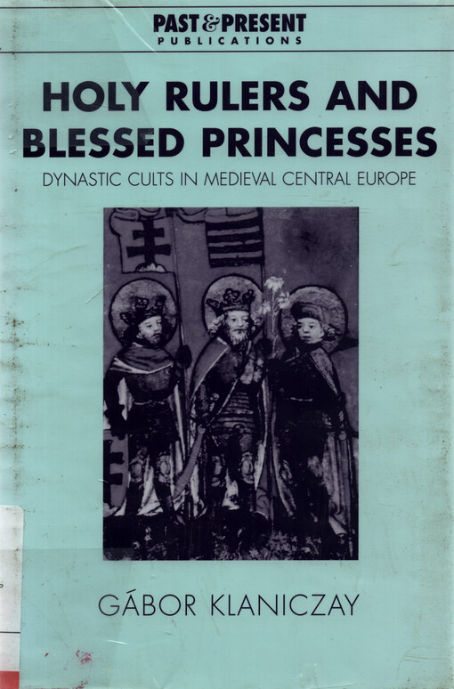 Holy rulers and blessed princesses : dynastic cults in medieval central Europe