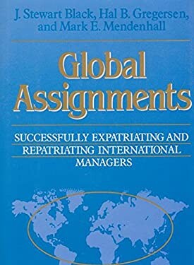 Global Assignments: Successfully Expatriating and Repatriating International Managers (Jossey Bass Business and Management Series)