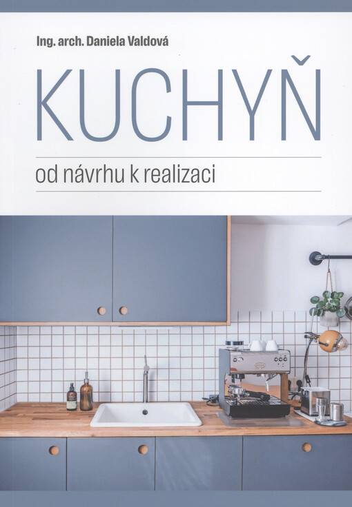 Kuchyň : od návrhu k realizaci