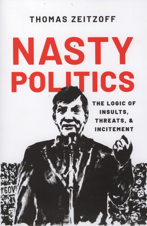 Nasty politics : the logic of insults, threats, and incitement