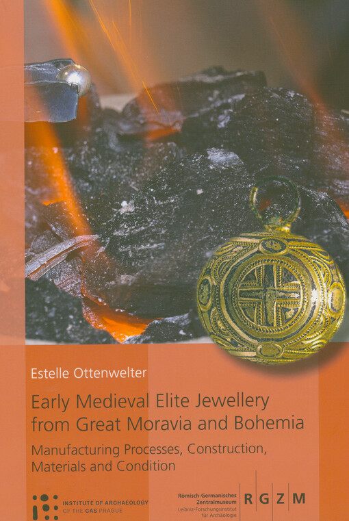 Early medieval elite jewellery from Great Moravia and Bohemia : manufacturing processes, construction, materials and condition