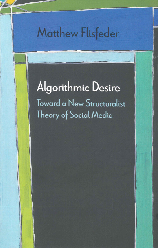 Algorithmic desire : toward a new structuralist theory of social media