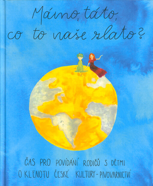 Mámo, táto, co to naše zlato? : čas pro povídání rodičů s dětmi o klenotu české kultury - pivovarnictví