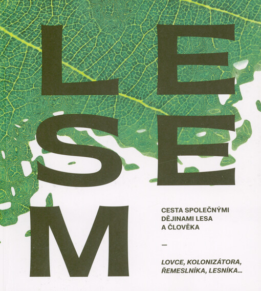 Lesem : cesta společnými dějinami lesa a člověka : lovce, kolonizátora, řemeslníka, lesníka...