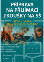 Příprava na přijímací zkoušky na SŠ : práce s textem : 30 testů z českého jazyka  (odkaz v elektronickém katalogu)
