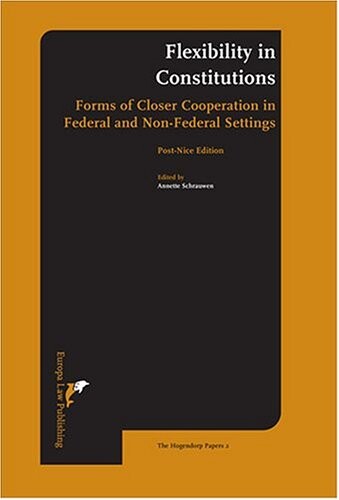 Flexiblity In Constitutions: Forms Of Closer Cooperation In Federal And Non-federal Settings (Hogendorp Papers)
